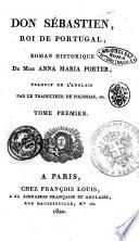Don Sebastien, roi de Portugal, roman historique de miss Anna Maria Porter, traduit de l'anglais par le traducteur du Polonais, etc. Tome premier [-troisième]