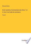 Droit maritime; Commentaire des titres 1 et 2, livre 2 du Code de commerce