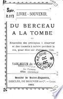 Du berceau à la tombe, ou Ensemble des préceptes à observer et des conseils à suivre pendant la vie, pour être sûr d'aller au ciel