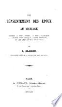 Du consentement des époux au mariage, d'après le droit romain, le droit canonique, etc