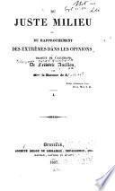Du juste milieu; ou, Du rapprochement des extrêmes dans les opinions