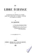 Du libre échange et des résultats que l'adoption de ce système aurait pour l'agriculture, le commerce, l'industrie et la marine de la France