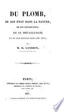 Du Plomb, de son état dans la nature, de son exploitation, de sa métallurgie et de son emploi dans les arts