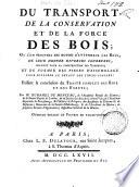 Du transport, de la conservation et de la force des bois; ou l'on trouvera des moyens d'attendrir les bois, de leur donner diverses courbures, sur-tout pour la constructions des vaisseaux; et de former des pieces d'assemblage pour suppléer au défaut des pieces simpless