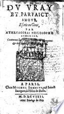 Du vray et parfaict amour. Escrit en Grec, par Athenagoras ... Contenant les amours honestes de Theogenes&de Charide, de Pherecydes&de Melangenie. [Purporting to be translated by M. Fumée, but in fact written by him in French.]