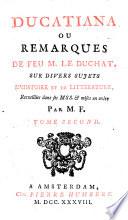 Ducatiana, ou Remarques de feu M. Le Duchat sur divers sujets d'histoire et de littérature, recueillies dans ses mss. et mises en ordre par F. [J.-H.-S. Formey.]
