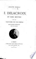 E. Delacroix et son œuvre. Avec des gravures en facsimile des planches originales les plus rares