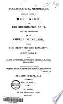 Ecclesiastical Memorials, Relating Chiefly to Religion, and the and the Reformation of it