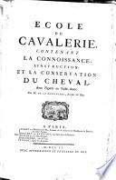 École de cavalerie, contenant la connoissance, l'instruction, et la conservation du cheval ...