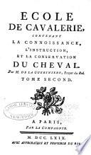 Ècole de cavalerie, contenant la connoissance, l'instruction, et la conservation du cheval