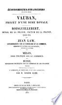 Économistes-financiers du XVIIIe siècle. Vauban, Projet d'une dîme royale. Boisguillebert, Détail de la France, Factum de la France, opuscules divers. Jean Law, Considérations sur le numéraire et le commerce, Mémoires et lettres sur les banques, opuscules divers. Melon, Essai politique sur le commerce. Dutot, Réflexions politiques sur le commerce et les finances. Précédés de notices historiques sur chaque auteur, et accompagnés de commentaires et de notes explicatives, par M. E. Daire