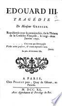 Edouard III : tragédie de monsieur Gresset, représentée pour la première fois sur le théâtre de la Comédie françoise, le vingt - deux janvier 1740...