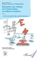 Education aux médias et à l'information en milieux scolaires ; suivi de J'ai rencontré des profs heureux