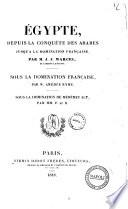 Egypte depuis la conquete des Arabes jusqu'a la domination francaise histoire et description de tous les peuples, de leurs religions, moeurs, coutumes, industries, etc par J.J. Marcel