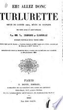 Eh! Allez donc Turlurette, revue de l'annee 1862 en 3 actes et 9 tableaux pat Th. Cogniard et ---.