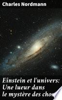 Einstein et l'univers: Une lueur dans le mystère des choses