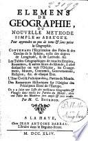Elemens de geographie, ou Nouvelle methode simple et abrégée. Pour apprendre en peu de tems & sans peine la Géographie. Contenans l'explication des Poles ... On y a joint une liste des meilleures Géographies ...par m. C. Bourdon