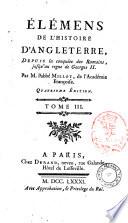 Elemens de l'histoire d'Angleterre depuis la conquete des Romains jusqu'au regne Georges 2 par M. l'abbé Millot ... Tome 1 [-3]