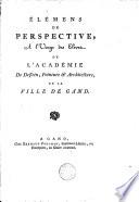 Elémens de perspective, à l'usage des élèves de l'académie de dessein, peinture & architecture, de la ville de Gand