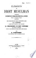 Eléments de droit musulman, comprenant l'exposé de l'organisation de la justice dans le Pachalik d'Alger avant 1830, les principes de droit contenus dans le Koran, classés dans l'ordre du code Napoléon, la jurisprudence en droit musulman du Tribunal supérieur et de la Cour impériale d'Alger depuis leur création