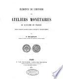 Eléments de l'histoire des ateliers monétaires du royaume de France depuis Philippe-Auguste jusqu'à François 1er inclusivement