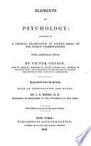 Elements of Psychology: included in a critical examination of Locke's Essay on the Human Understanding ... Being lectures 16-25 of the “Cours de l'histoire de la philosophie.” Translated ... with an introduction, notes, and additions, by C. S. Henry
