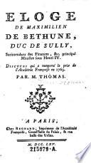 Eloge de Maximilien de Bethume, duc de Sully, surintendant des finances, & principal ministre sous Henri IV. Discours qui a remporti le prix de l'academie francoise en 1763