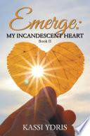 Emerge: My Incandescent Heart
