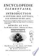 Encyclopédie élémentaire, ou Introduction a l'études des lettres, des sciences et des arts. Ouvrage utile à la jeunesse & aux personnes de tout âge, enrichi d'amples notices des meilleurs auteurs dans chaque faculté, & orné d'estampes en taille-douce. Dédiée au roi. Par M. l'abbé de Petity, prédicateur de la Reine. Tome premier-[tome 2. part.2]