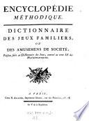 Encyclopédie Méthodique. Dictionnaire des Jeux Familiers ou Des Amusemens de Société