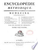 Encyclopédie méthodique. Médecine. Contenant, 1°. L'hygiène. 2°. La pathologie. 3°. La séméiotique & la nosologie... 9°. La biographie médicale, c'est-à-dire, les vies des médecins célèbres, avec des notices de leurs ouvrages. Par une société de médecins. Mise en ordre & publiée par M. Vicq d'Azyr...