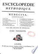 Encyclopédie méthodique. Médecine. Contenant, 1°. L'hygiène. 2°. La pathologie. 3°. La séméiotique & la nosologie... 9°. La biographie médicale, c'est-à-dire, les vies des médecins célèbres, avec des notices de leurs ouvrages. Par une société de médecins. Mise en ordre & publiée par M. Vicq d'Azyr...
