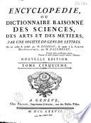 Encyclopédie ou dictionnaire raisonné des sciences, des arts et des métiers...par une Société de gens de lettres... mis en ordre et publié par M. Diderot ; et quant à la partie mathématique par M. d' Alembert