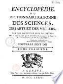 Encyclopédie ou dictionnaire raisonné des sciences, des arts et des métiers...par une Société de gens de lettres... mis en ordre et publié par M. Diderot ; et quant à la partie mathématique par M. d' Alembert