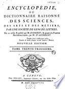Encyclopédie ou dictionnaire raisonné des sciences, des arts et des métiers...par une Société de gens de lettres... mis en ordre et publié par M. Diderot ; et quant à la partie mathématique par M. d' Alembert