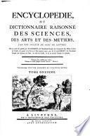 Encyclopédie, Ou Dictionnaire Raisonné Des Sciences, Des Arts Et Des Métiers, Par Une Société De Gens De Lettres. Mis en ordre & publié par M. Diderot ... & quant à la Partie Mathématique, par M. D'Alembert ... Troisiéme Édition Enrichie De Plusieurs Notes