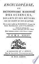 Encyclopédie, ou Dictionnaire raisonné des sciences, des arts et des métiers, par une Sociéte des gens de lettres. Mis en ordre & publié par M. Diderot; & quant a la partie mathématique, par M. D'Alembert. Tome premier [-36.]