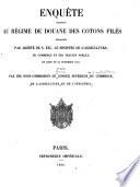 Enquête relative au régime de douane des cotons filés ordonnée par arrêté de s.exc.le ministre de l'agriculture, du commerce et des travaux publics ... et suivie par une souscommission du Conseil supérieur du commerce de l'agriculture et de l'industrie