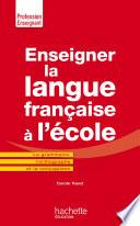 Enseigner la langue française à l'école - La grammaire, le vocabulaire et la conjugaison