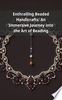 Enthralling Beaded Handicrafts: An Immersive Journey into the Art of Beading