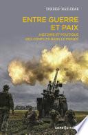 Entre guerre et paix - Histoire et politique des conflits dans le monde