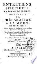 Entretiens spirituels en forme de prières pour servir de préparation à la mort... Par un religieux bénédictin de la Congrégation de Saint Maur. Nouvelle édition