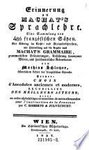 Erinnerung an Machat's Sprachlehre. Eine Sammlung von 486 französ. Sätzen. Zur Uibung im Recht- und Dictandoschreiben, ... und sprichwörtlicher Redesnarten von ---. Ferner: Choix d'Anecdotes anciennes et modernes, recueillies des meilleurs auteurs; mises en ordre alphabetique et enrichies de notes allemandes pour l'instruction de la Jeunesse par C. Roberto & Julvecourt