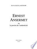 Ernest Ansermet, ou, La passion de l'authenticité