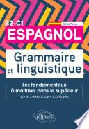 Espagnol. Grammaire et linguistique. Les fondamentaux à maîtriser dans le supérieur. (Avec exercices corrigés) B2-C1