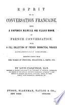 Esprit [de] la conversation française, being a copious manual or class book of French conversation, with a full collection of French idiomatical phrases alphabetically arranged