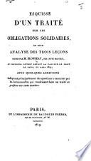 Esquisse d'un traité sur les obligations solidaires, ou bien Analyse des trois leçons faites par M. Blondeau, sur cette matière, au concours ouvert devant la Faculté de Droit de Paris, en mars 1819; avec quelques additions, etc