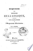 Esquisse d'une histoire de la logique précédée d'une analyse etendue de l'Organum d'Aristote par Ad. Franck