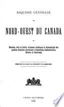 Esquisse générale du Nord-Ouest du Canada, ou: Étendue, bois et forêts, richesses minérales et climatologie des quatres districts provisoires d'Assiniboia, Saskatchewan, Alberta et Athabaska