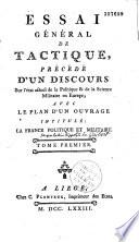 Essai general de tactique, precede d'un discours sur l'etat actuel de la Politique et de la science militaire en Europe; avec le plan d'un ouvrage intitule : La France politique et militaire. Tome premier [-second]